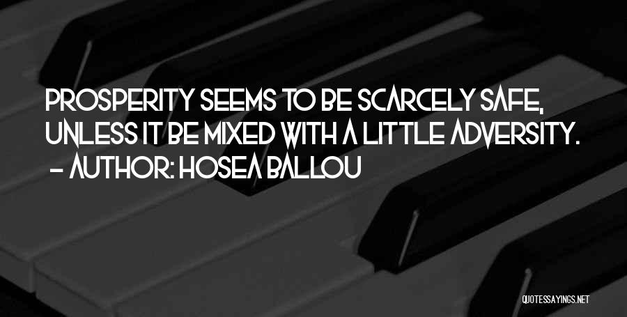 Hosea Ballou Quotes: Prosperity Seems To Be Scarcely Safe, Unless It Be Mixed With A Little Adversity.