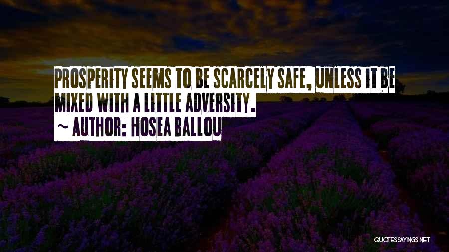 Hosea Ballou Quotes: Prosperity Seems To Be Scarcely Safe, Unless It Be Mixed With A Little Adversity.