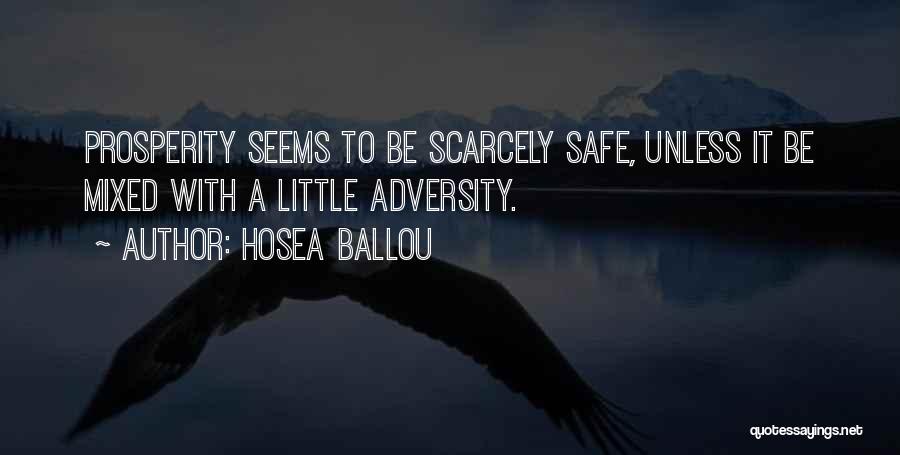 Hosea Ballou Quotes: Prosperity Seems To Be Scarcely Safe, Unless It Be Mixed With A Little Adversity.