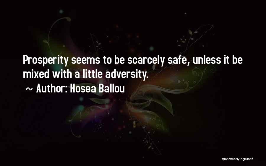 Hosea Ballou Quotes: Prosperity Seems To Be Scarcely Safe, Unless It Be Mixed With A Little Adversity.