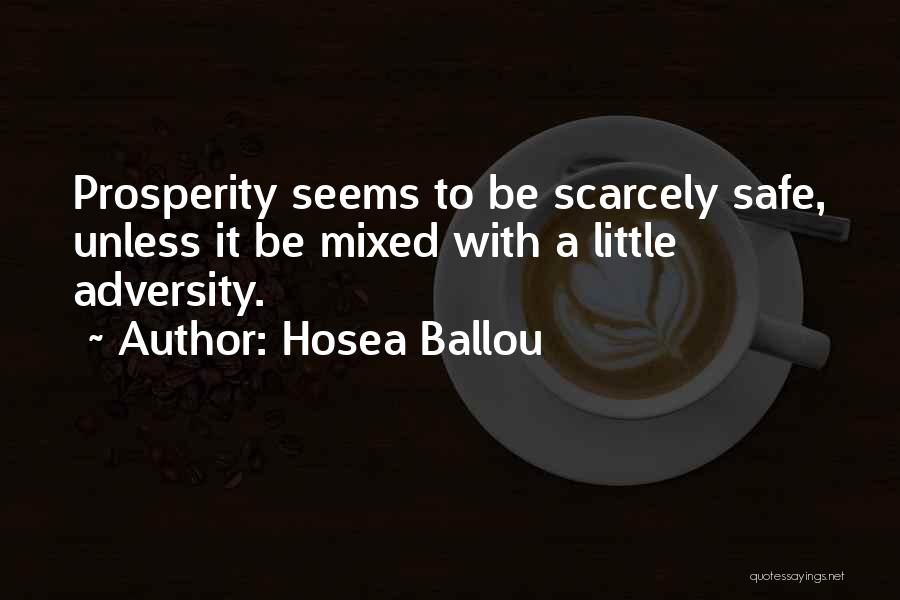 Hosea Ballou Quotes: Prosperity Seems To Be Scarcely Safe, Unless It Be Mixed With A Little Adversity.