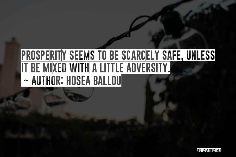 Hosea Ballou Quotes: Prosperity Seems To Be Scarcely Safe, Unless It Be Mixed With A Little Adversity.