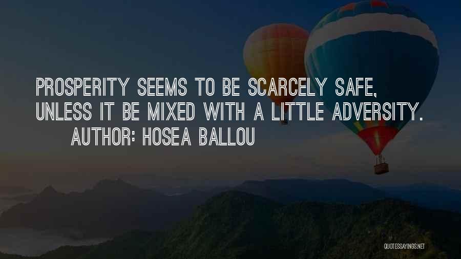 Hosea Ballou Quotes: Prosperity Seems To Be Scarcely Safe, Unless It Be Mixed With A Little Adversity.