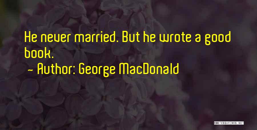 George MacDonald Quotes: He Never Married. But He Wrote A Good Book.
