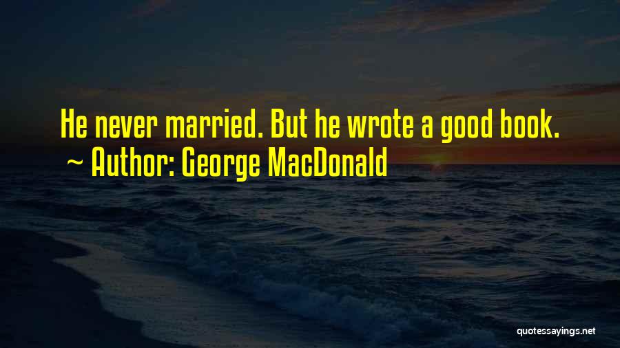 George MacDonald Quotes: He Never Married. But He Wrote A Good Book.