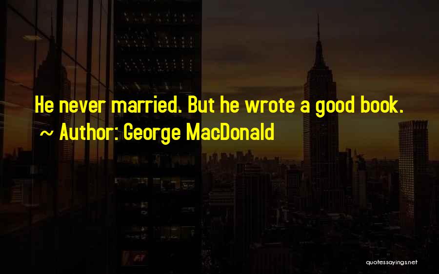 George MacDonald Quotes: He Never Married. But He Wrote A Good Book.