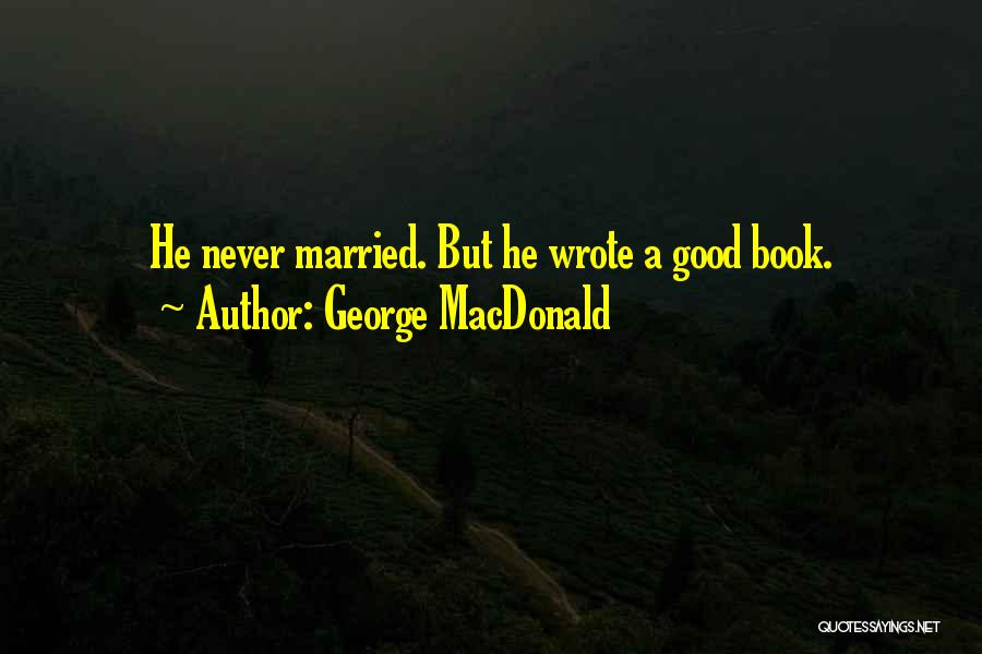 George MacDonald Quotes: He Never Married. But He Wrote A Good Book.