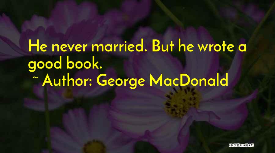 George MacDonald Quotes: He Never Married. But He Wrote A Good Book.