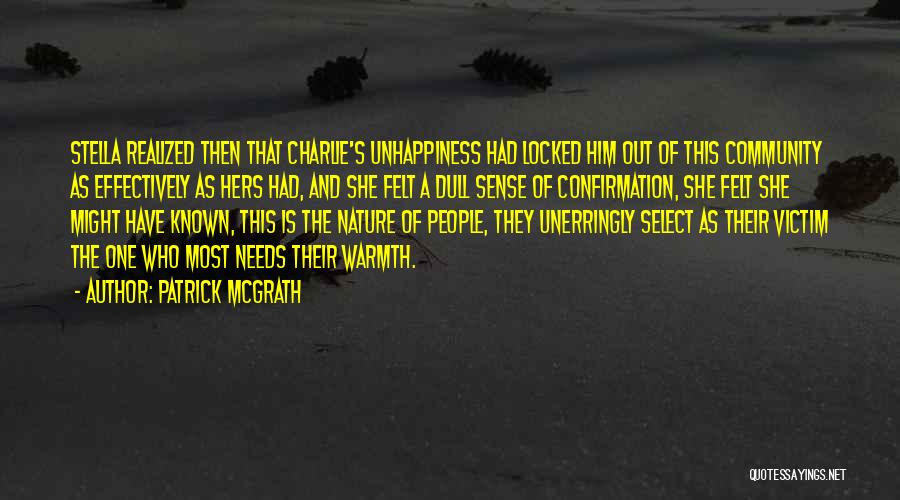 Patrick McGrath Quotes: Stella Realized Then That Charlie's Unhappiness Had Locked Him Out Of This Community As Effectively As Hers Had, And She