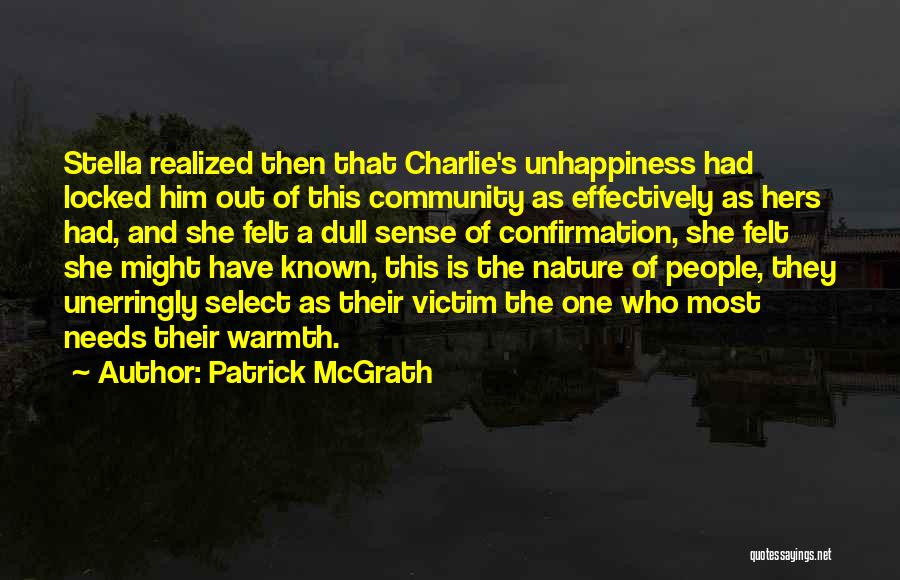 Patrick McGrath Quotes: Stella Realized Then That Charlie's Unhappiness Had Locked Him Out Of This Community As Effectively As Hers Had, And She
