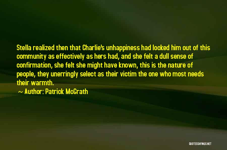 Patrick McGrath Quotes: Stella Realized Then That Charlie's Unhappiness Had Locked Him Out Of This Community As Effectively As Hers Had, And She
