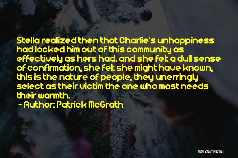 Patrick McGrath Quotes: Stella Realized Then That Charlie's Unhappiness Had Locked Him Out Of This Community As Effectively As Hers Had, And She