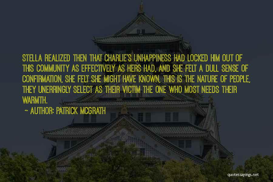 Patrick McGrath Quotes: Stella Realized Then That Charlie's Unhappiness Had Locked Him Out Of This Community As Effectively As Hers Had, And She