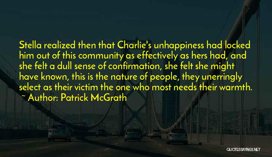 Patrick McGrath Quotes: Stella Realized Then That Charlie's Unhappiness Had Locked Him Out Of This Community As Effectively As Hers Had, And She