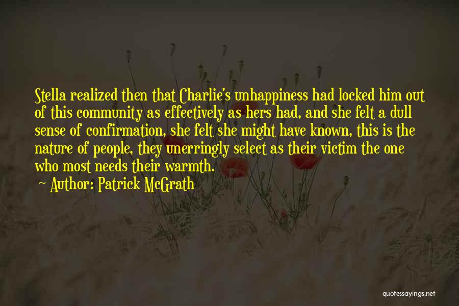 Patrick McGrath Quotes: Stella Realized Then That Charlie's Unhappiness Had Locked Him Out Of This Community As Effectively As Hers Had, And She
