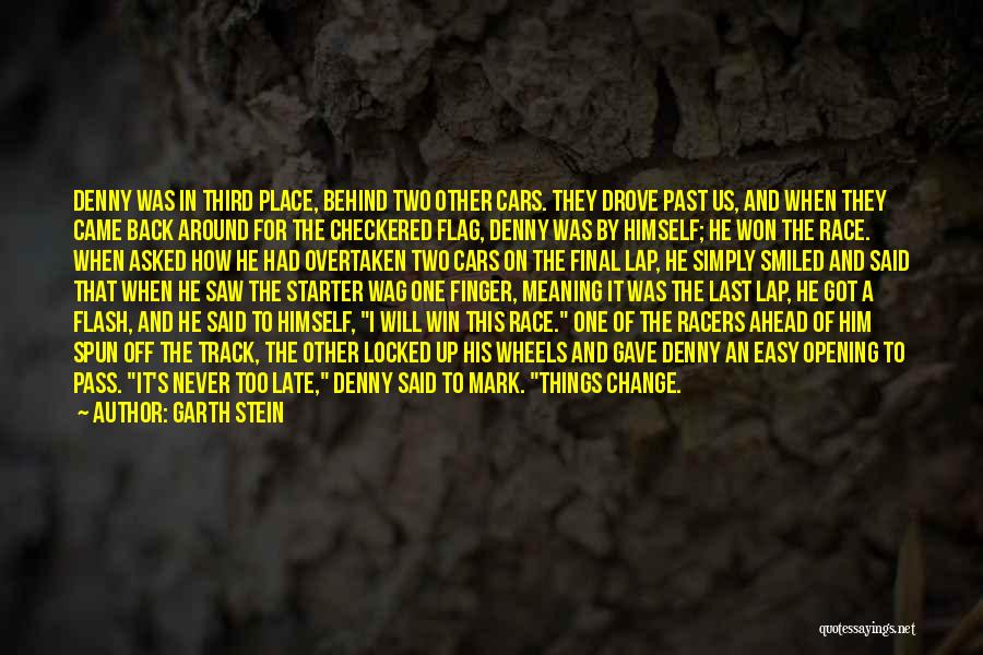 Garth Stein Quotes: Denny Was In Third Place, Behind Two Other Cars. They Drove Past Us, And When They Came Back Around For