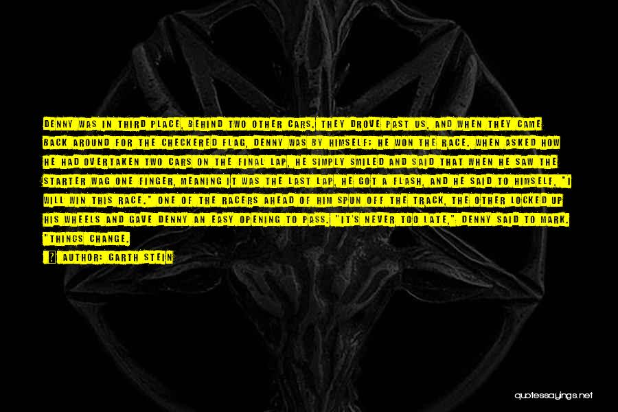 Garth Stein Quotes: Denny Was In Third Place, Behind Two Other Cars. They Drove Past Us, And When They Came Back Around For