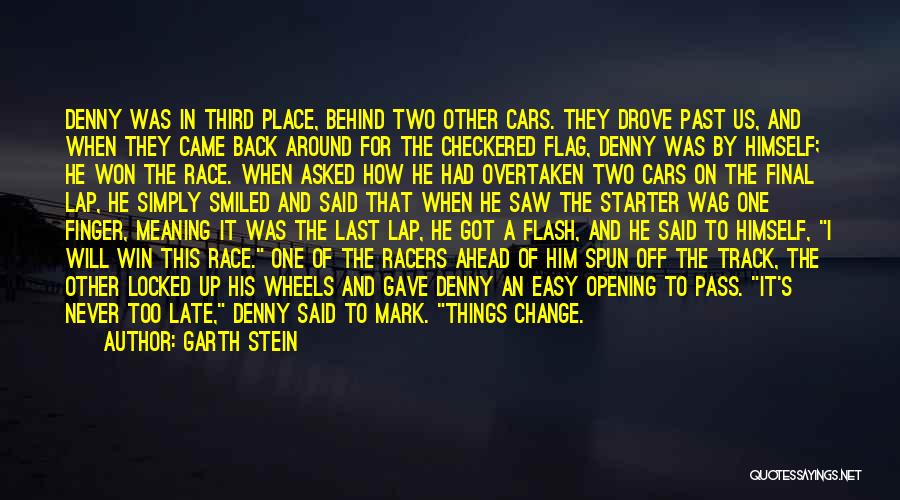 Garth Stein Quotes: Denny Was In Third Place, Behind Two Other Cars. They Drove Past Us, And When They Came Back Around For