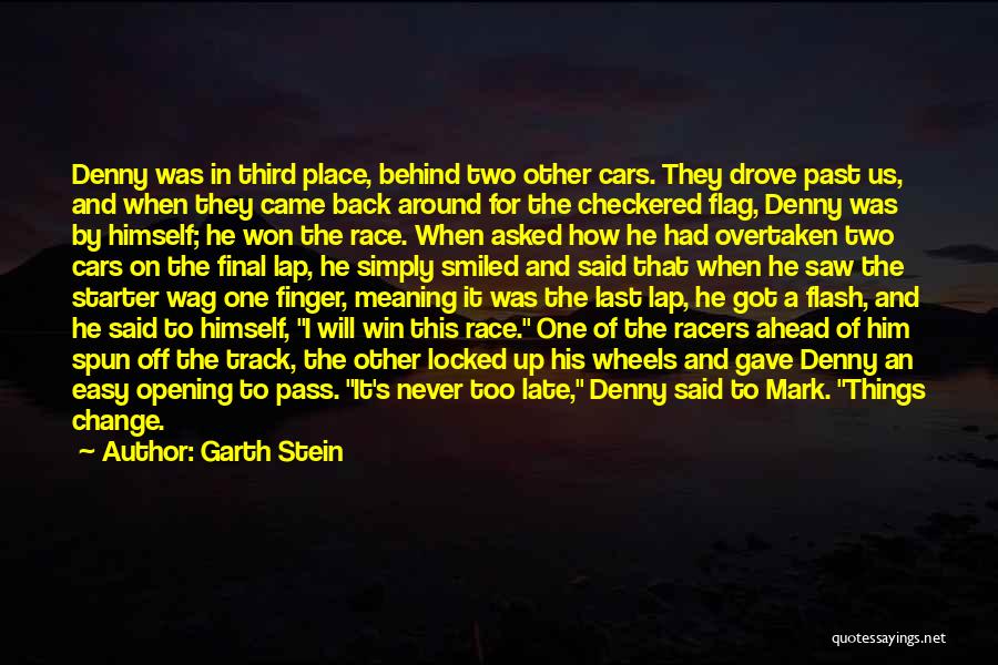 Garth Stein Quotes: Denny Was In Third Place, Behind Two Other Cars. They Drove Past Us, And When They Came Back Around For