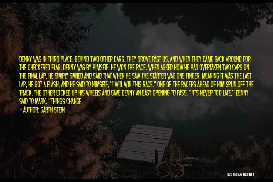 Garth Stein Quotes: Denny Was In Third Place, Behind Two Other Cars. They Drove Past Us, And When They Came Back Around For