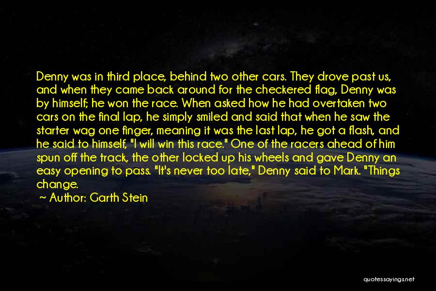 Garth Stein Quotes: Denny Was In Third Place, Behind Two Other Cars. They Drove Past Us, And When They Came Back Around For