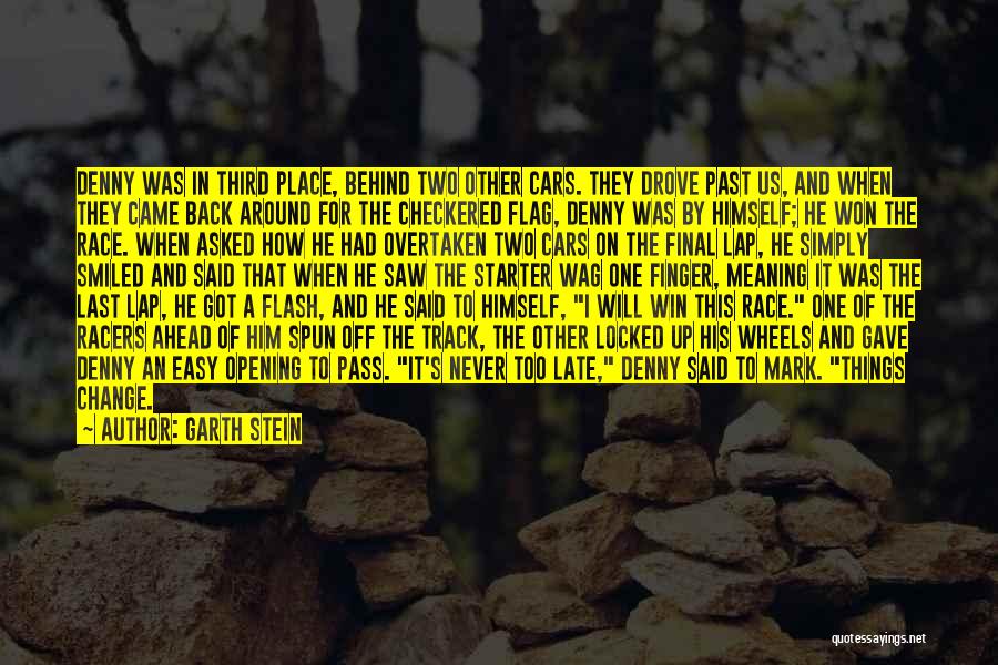 Garth Stein Quotes: Denny Was In Third Place, Behind Two Other Cars. They Drove Past Us, And When They Came Back Around For
