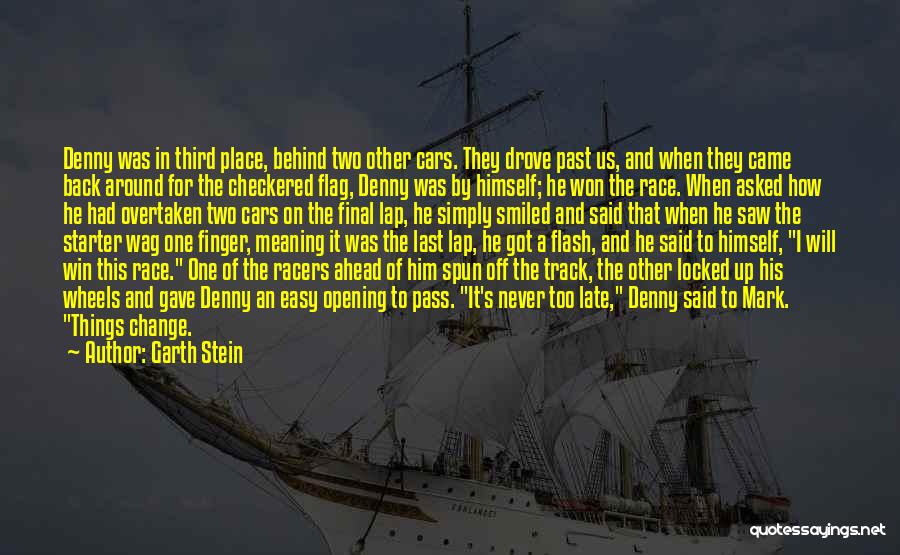 Garth Stein Quotes: Denny Was In Third Place, Behind Two Other Cars. They Drove Past Us, And When They Came Back Around For