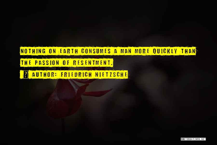 Friedrich Nietzsche Quotes: Nothing On Earth Consumes A Man More Quickly Than The Passion Of Resentment.