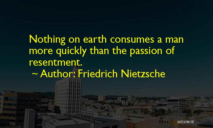 Friedrich Nietzsche Quotes: Nothing On Earth Consumes A Man More Quickly Than The Passion Of Resentment.