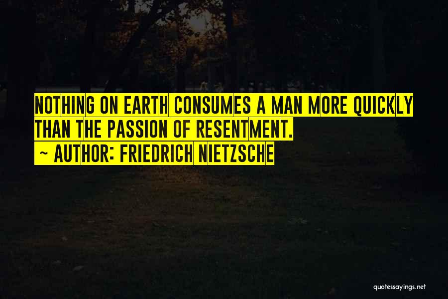 Friedrich Nietzsche Quotes: Nothing On Earth Consumes A Man More Quickly Than The Passion Of Resentment.