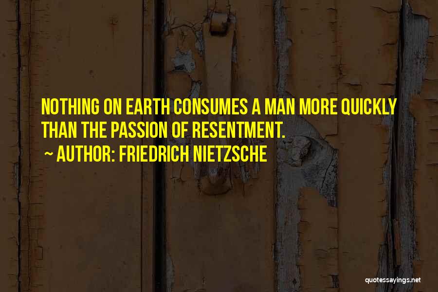 Friedrich Nietzsche Quotes: Nothing On Earth Consumes A Man More Quickly Than The Passion Of Resentment.