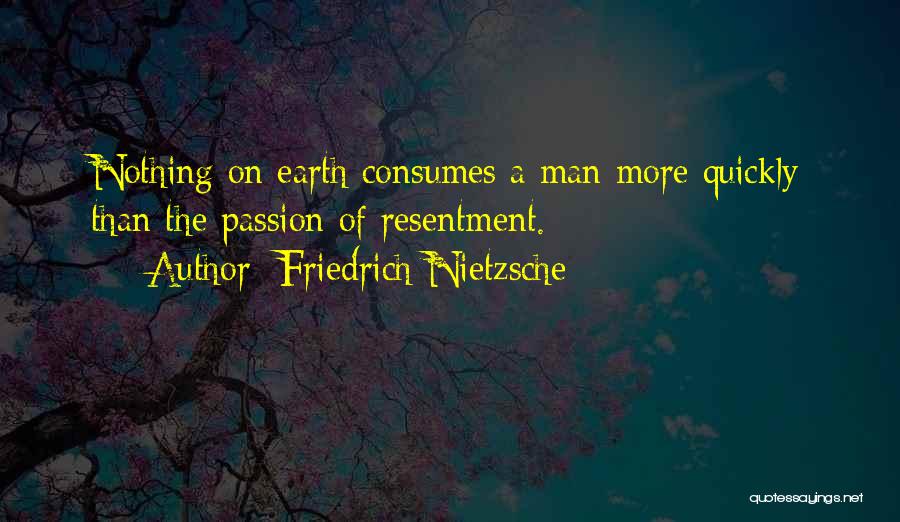 Friedrich Nietzsche Quotes: Nothing On Earth Consumes A Man More Quickly Than The Passion Of Resentment.