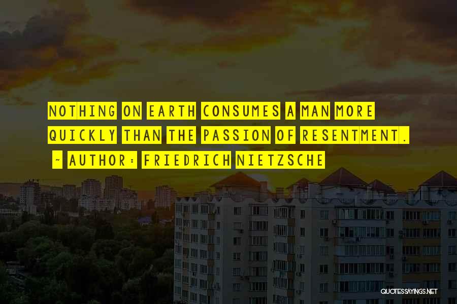 Friedrich Nietzsche Quotes: Nothing On Earth Consumes A Man More Quickly Than The Passion Of Resentment.