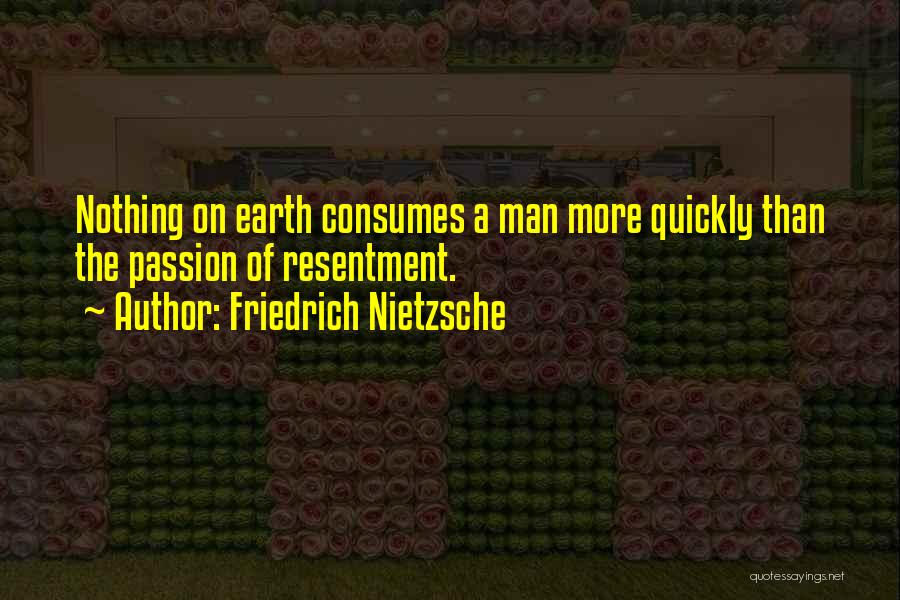 Friedrich Nietzsche Quotes: Nothing On Earth Consumes A Man More Quickly Than The Passion Of Resentment.