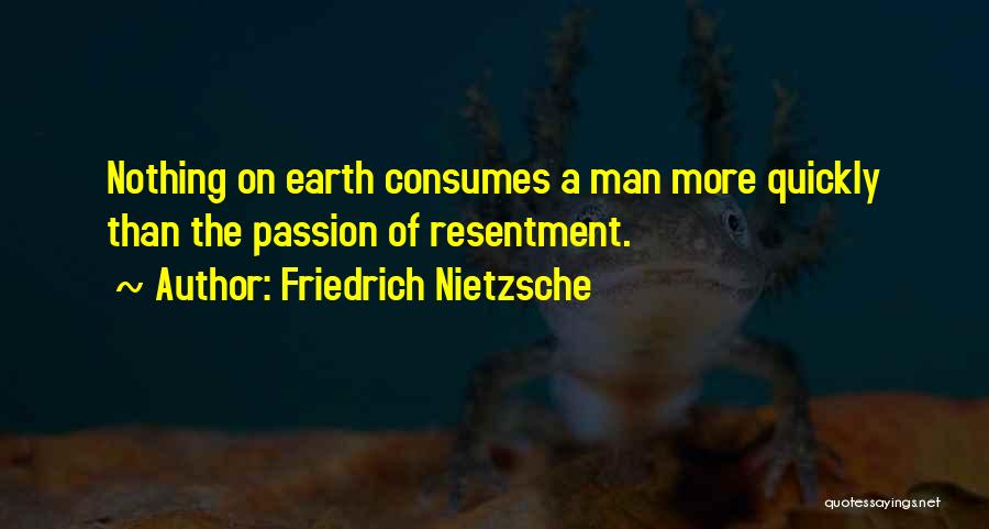 Friedrich Nietzsche Quotes: Nothing On Earth Consumes A Man More Quickly Than The Passion Of Resentment.