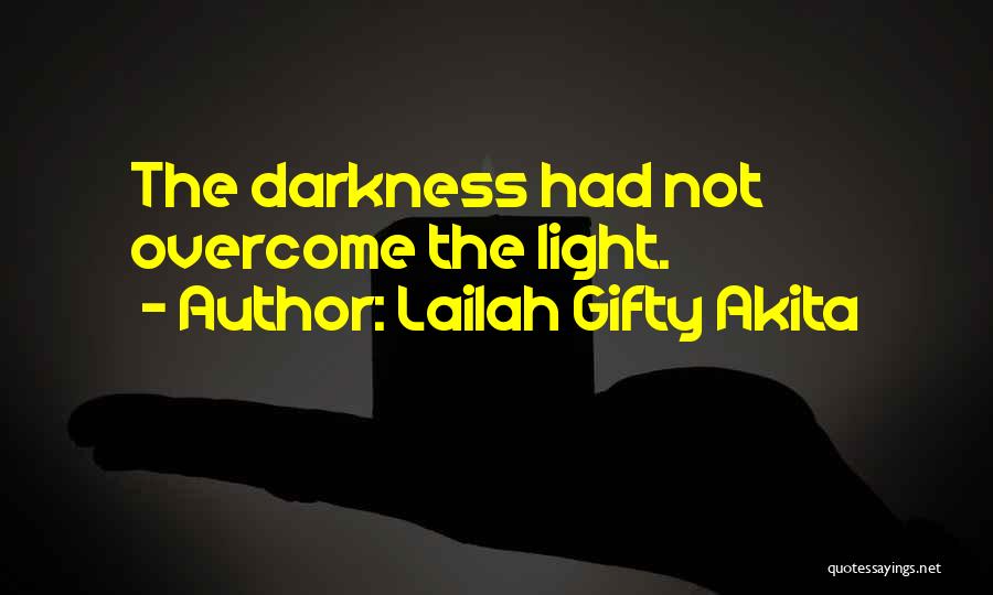 Lailah Gifty Akita Quotes: The Darkness Had Not Overcome The Light.