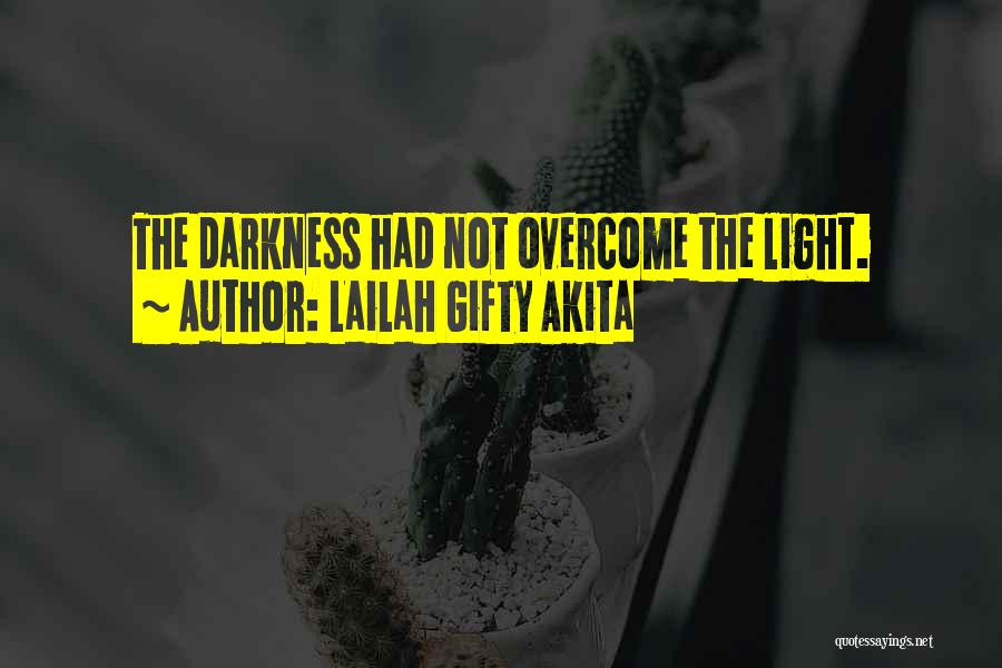 Lailah Gifty Akita Quotes: The Darkness Had Not Overcome The Light.