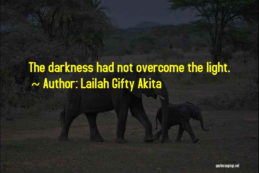 Lailah Gifty Akita Quotes: The Darkness Had Not Overcome The Light.