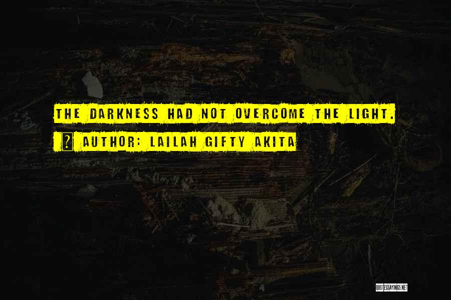 Lailah Gifty Akita Quotes: The Darkness Had Not Overcome The Light.