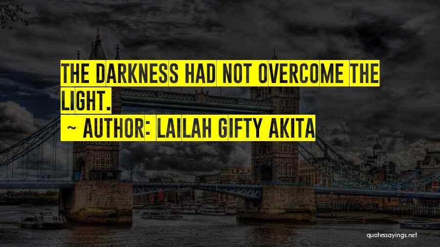 Lailah Gifty Akita Quotes: The Darkness Had Not Overcome The Light.