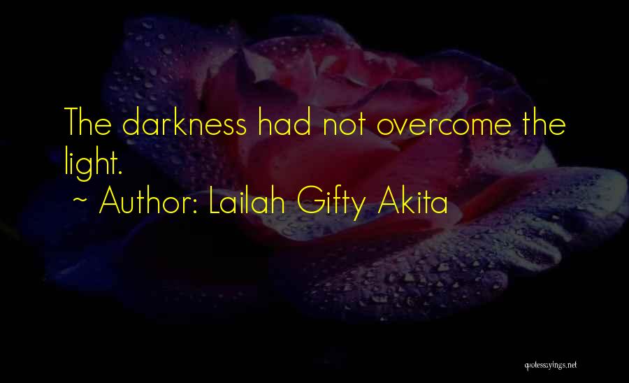 Lailah Gifty Akita Quotes: The Darkness Had Not Overcome The Light.