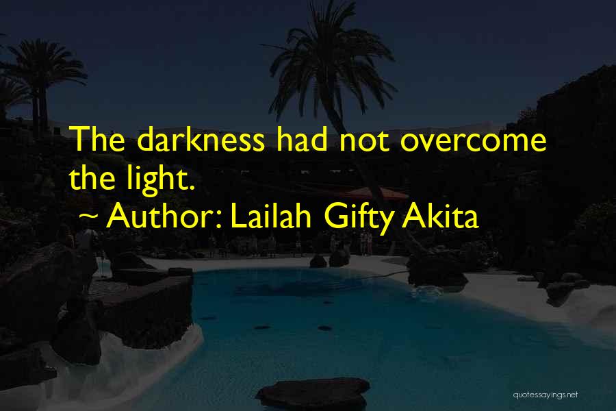 Lailah Gifty Akita Quotes: The Darkness Had Not Overcome The Light.