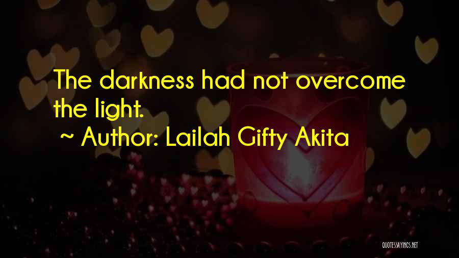 Lailah Gifty Akita Quotes: The Darkness Had Not Overcome The Light.