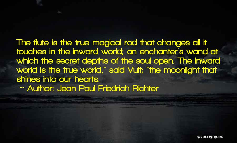 Jean Paul Friedrich Richter Quotes: The Flute Is The True Magical Rod That Changes All It Touches In The Inward World; An Enchanter's Wand At