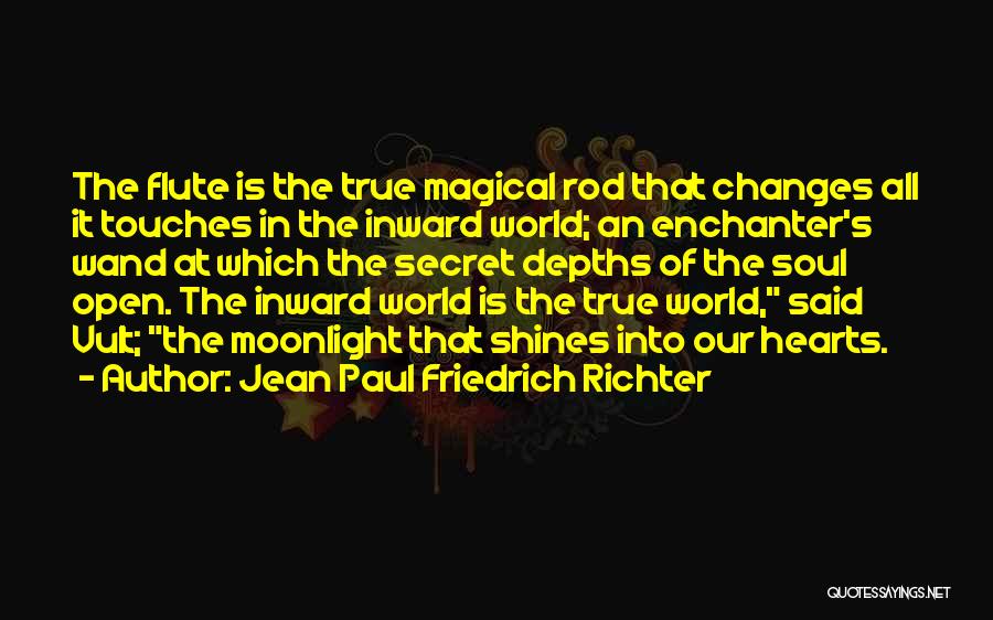 Jean Paul Friedrich Richter Quotes: The Flute Is The True Magical Rod That Changes All It Touches In The Inward World; An Enchanter's Wand At