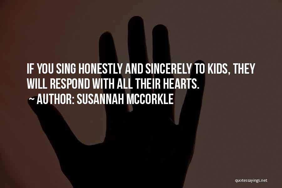 Susannah McCorkle Quotes: If You Sing Honestly And Sincerely To Kids, They Will Respond With All Their Hearts.