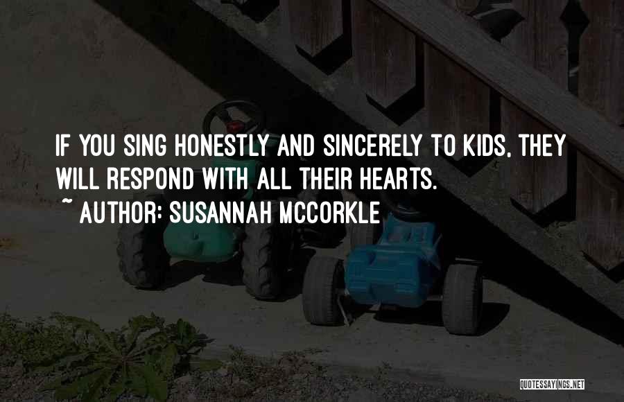 Susannah McCorkle Quotes: If You Sing Honestly And Sincerely To Kids, They Will Respond With All Their Hearts.