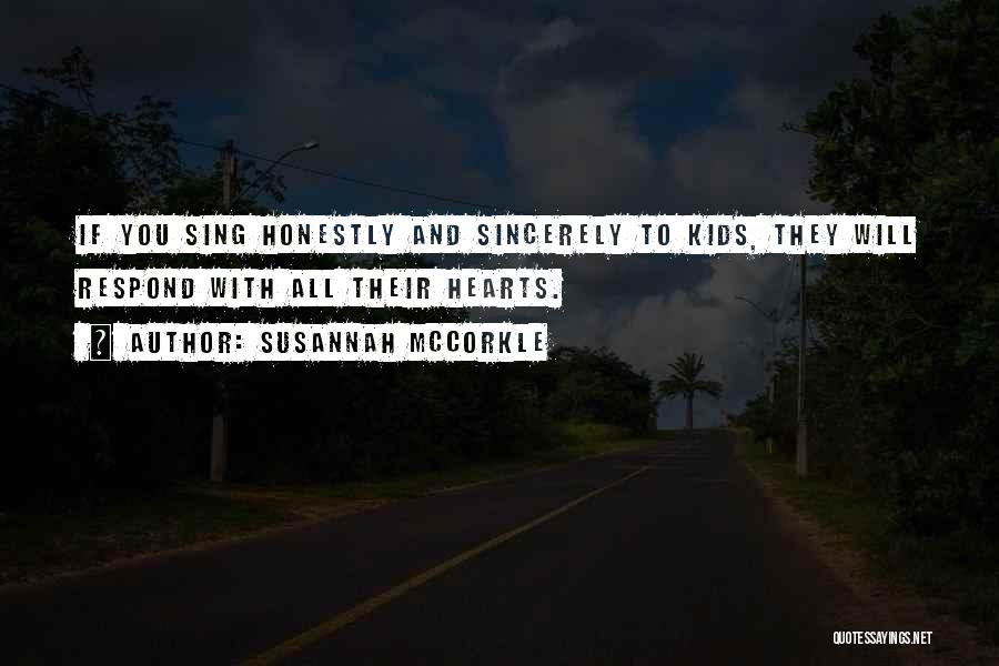 Susannah McCorkle Quotes: If You Sing Honestly And Sincerely To Kids, They Will Respond With All Their Hearts.