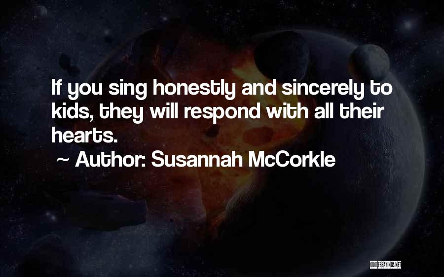 Susannah McCorkle Quotes: If You Sing Honestly And Sincerely To Kids, They Will Respond With All Their Hearts.