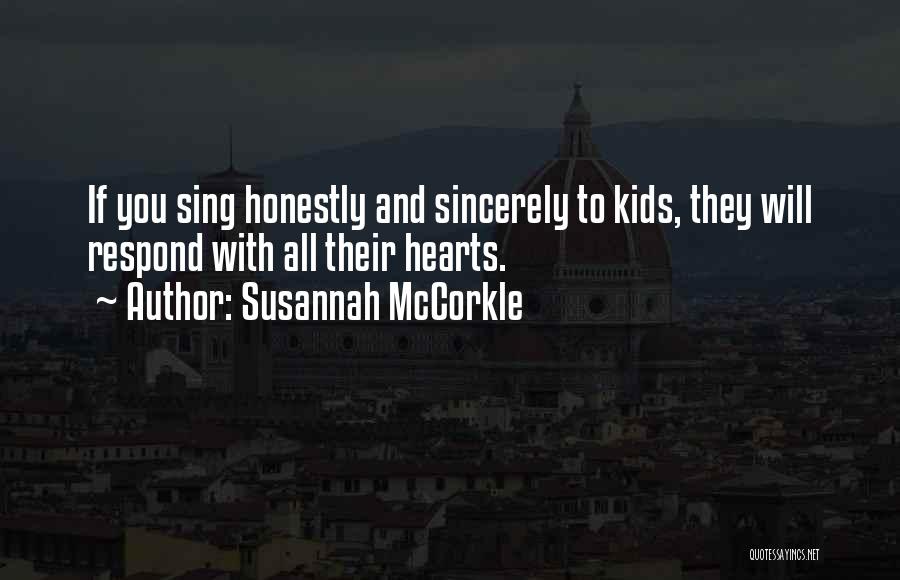 Susannah McCorkle Quotes: If You Sing Honestly And Sincerely To Kids, They Will Respond With All Their Hearts.